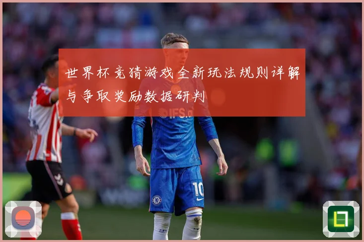 世界杯竞猜游戏全新玩法规则详解与争取奖励数据研判