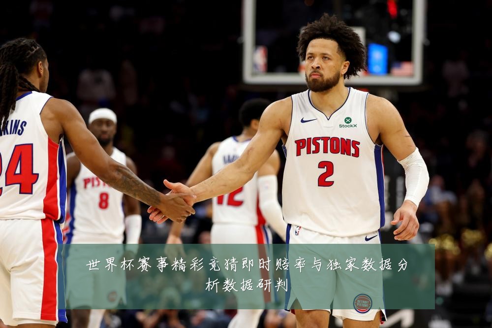 世界杯赛事精彩竞猜即时赔率与独家数据分析数据研判