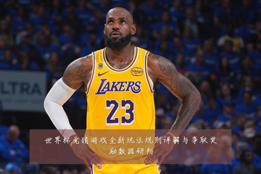 世界杯竞猜游戏全新玩法规则详解与争取奖励数据研判